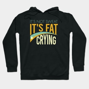 It's Not Sweat It's Fat Crying Hoodie